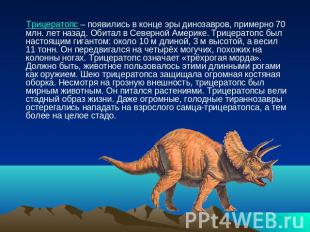 Трицератопс – появились в конце эры динозавров, примерно 70 млн. лет назад. Обит
