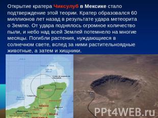Открытие кратера Чиксулуб в Мексике стало подтверждение этой теории. Кратер обра