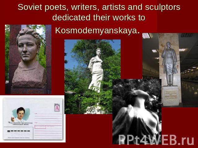 Soviet poets, writers, artists and sculptors dedicated their works to Kosmodemyanskaya.
