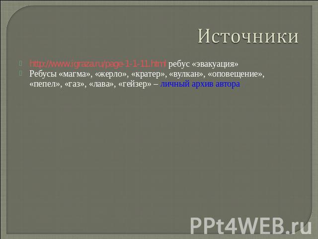 http://www.igraza.ru/page-1-1-11.html ребус «эвакуация»Ребусы «магма», «жерло», «кратер», «вулкан», «оповещение», «пепел», «газ», «лава», «гейзер» – личный архив автора