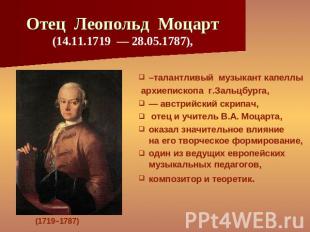 Отец Леопольд Моцарт(14.11.1719 — 28.05.1787), –талантливый музыкант капеллы арх