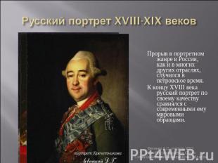 Русский портрет XVIII-XIX веков Прорыв в портретном жанре в России, как и в мног