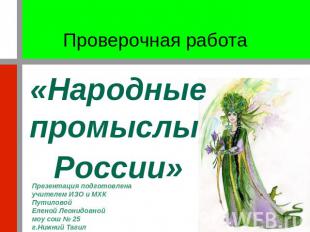 Проверочная работа«Народные промыслы России» Презентация подготовленаучителем ИЗ