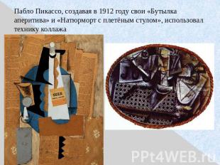 Пабло Пикассо, создавая в 1912 году свои «Бутылка аперитива» и «Натюрморт с плет
