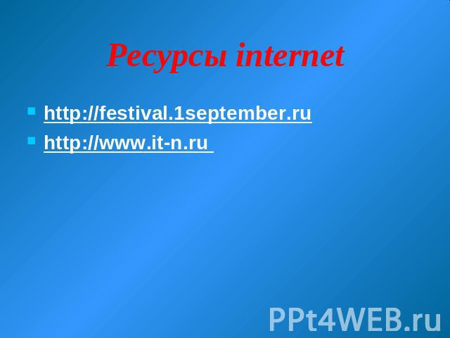 Ресурсы internethttp://festival.1september.ru http://www.it-n.ru