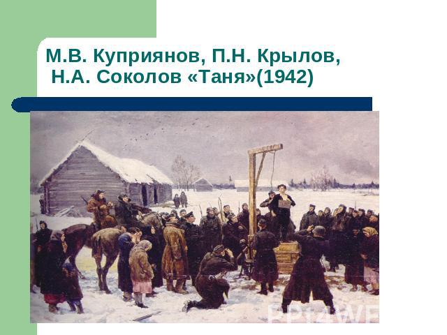 М.В. Куприянов, П.Н. Крылов, Н.А. Соколов «Таня»(1942)