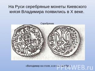 На Руси серебряные монеты Киевского князя Владимира появились в Х веке. Серебрян