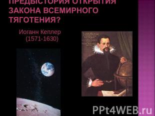 Предыстория открытия закона Всемирного тяготения? Иоганн Кеплер(1571-1630)