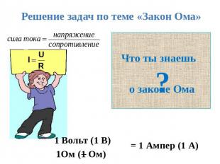 Решение задач по теме «Закон Ома» 1 Вольт (1 В) 1Ом (1 Ом) = 1 Ампер (1 А)