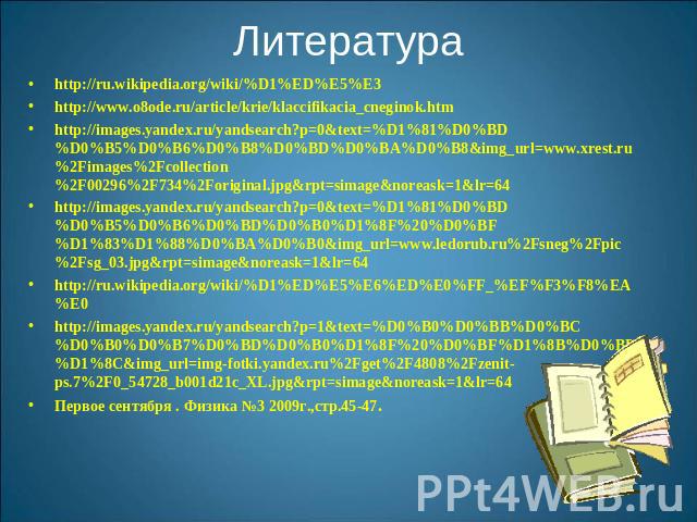 Литература http://ru.wikipedia.org/wiki/%D1%ED%E5%E3http://www.o8ode.ru/article/krie/klaccifikacia_cneginok.htmhttp://images.yandex.ru/yandsearch?p=0&text=%D1%81%D0%BD%D0%B5%D0%B6%D0%B8%D0%BD%D0%BA%D0%B8&img_url=www.xrest.ru%2Fimages%2Fcollection%2F…