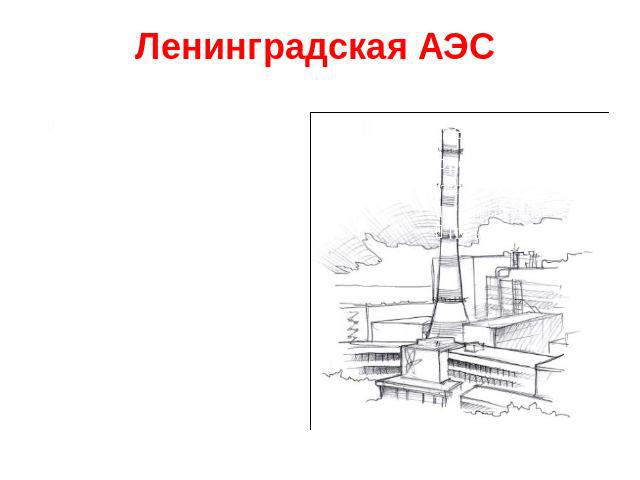 Ленинградская АЭС Расположена в 80 км к западу от Санкт-Петербурга. На южном берегу Финского залива, снабжает электричеством примерно половину Ленинградской области. Введена в эксплуатацию в 1967 году.