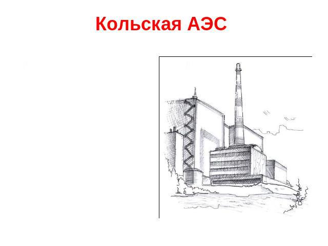 Кольская АЭС Основной поставщик электроэнергии для Мурманской области и Карелии. АЭС расположена за полярным кругом, в южной части Кольского полуострова в 200 км от Мурманска. Введена в эксплуатацию в 1969 году.