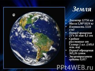 ЗемляДиаметр 12756 кмМасса 5,98*1024 кгПлотность 5510 г/м3Период вращения 23 ч 5