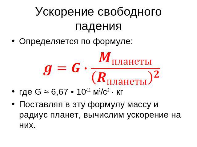 Ускорение свободного падения Определяется по формуле:где G ≈ 6,67 • 10-11 м2/с2 ∙ кгПоставляя в эту формулу массу и радиус планет, вычислим ускорение на них.