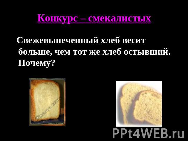 Конфкурс – смекалистых Свежевыпеченный хлеб весит больше, чем тот же хлеб остывший. Почему?