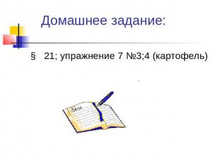 Домашнее задание:§ 21; упражнение 7 №3;4 (картофель)