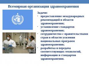 Всемирная организация здравоохранения Задачи:предоставление международных рекоме