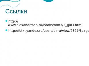 Ссылки http://www.alexandrmen.ru/books/tom3/3_gl03.htmlhttp://fotki.yandex.ru/us
