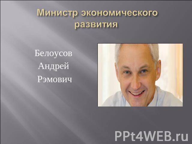 БелоусовАндрей Рэмович  Министр экономического развития