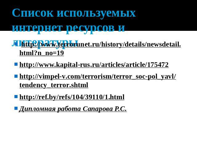 Список используемых интернет ресурсов и литературы  http://www.terrorunet.ru/history/details/newsdetail.html?n_no=19http://www.kapital-rus.ru/articles/article/175472http://vimpel-v.com/terrorism/terror_soc-pol_yavl/tendency_terror.shtmlhttp://ref.by…