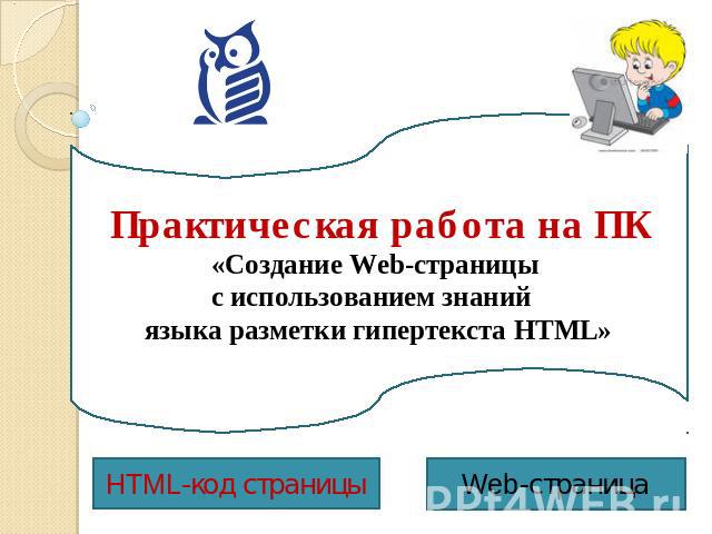 Практическая работа на ПК«Создание Web-страницы с использованием знаний языка разметки гипертекста HTML»