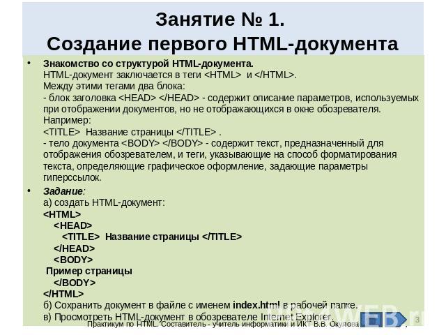 Занятие № 1. Создание первого HTML-документа Знакомство со структурой HTML-документа.HTML-документ заключается в теги  и .Между этими тегами два блока:- блок заголовка   - содержит описание параметров, используемых при отображении документов, но не …
